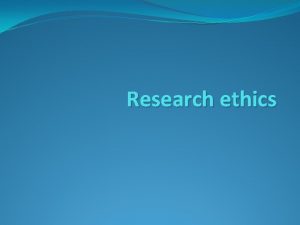 Research ethics Research ethics All research has ethical