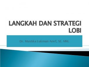 LANGKAH DAN STRATEGI LOBI Dr Mustika Lukman Arief