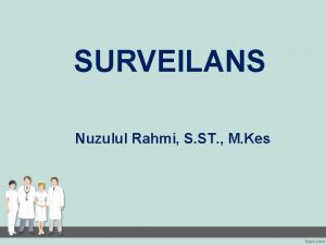 SURVEILANS Nuzulul Rahmi S ST M Kes Definisi