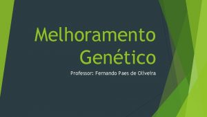 Melhoramento Gentico Professor Fernando Paes de Oliveira Evoluo