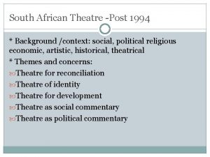 South African Theatre Post 1994 Background context social