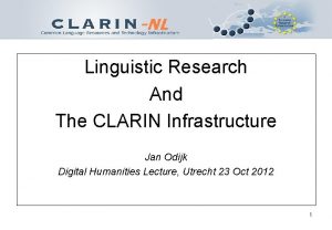 Linguistic Research And The CLARIN Infrastructure Jan Odijk