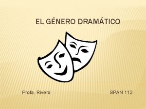 EL GNERO DRAMTICO Profa Rivera SPAN 112 ORGENES