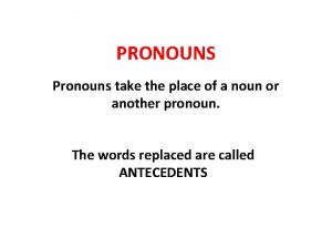 PRONOUNS Pronouns take the place of a noun