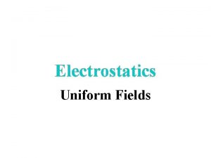 Electrostatics Uniform Fields Fields Gravity Field g Field