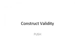 Construct Validity PUSH CONSTRUCT VALIDITY Factor analysis Bivariate