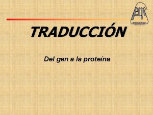 TRADUCCIN Del gen a la protena Facultad de