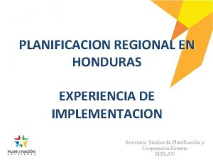 PLANIFICACION REGIONAL EN HONDURAS EXPERIENCIA DE IMPLEMENTACION Secretara