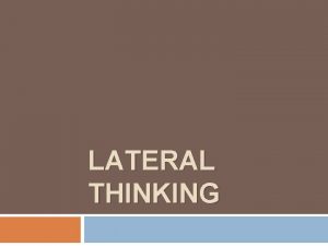 LATERAL THINKING Lateral Thinking We think by recognizing