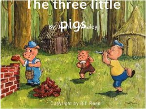 The three little pigs By Joshua Whaley Once