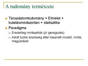 A tudomny termszete n n Trsadalomtudomny Elmlet kutatsmdszertan