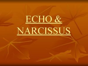 ECHO NARCISSUS NARRATOR Now we are going to