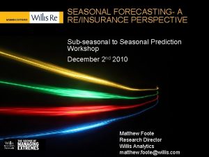 SEASONAL FORECASTING A REINSURANCE PERSPECTIVE Subseasonal to Seasonal