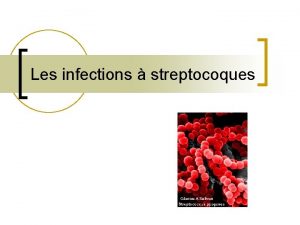 Les infections streptocoques Le genre streptococcus Gnralits Historique