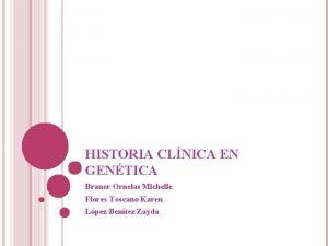 HISTORIA CLNICA EN GENTICA Brauer Ornelas Michelle Flores