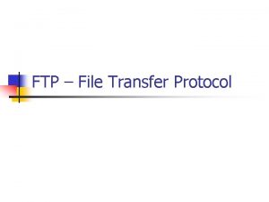 FTP File Transfer Protocol FTP 5 n n