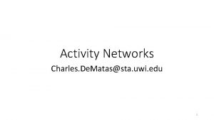 Activity Networks Charles De Matassta uwi edu 1