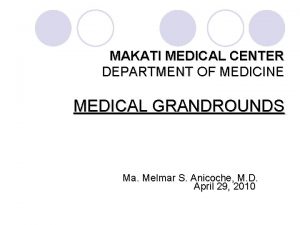 MAKATI MEDICAL CENTER DEPARTMENT OF MEDICINE MEDICAL GRANDROUNDS