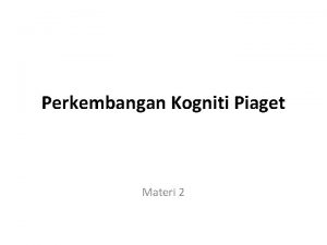 Perkembangan Kogniti Piaget Materi 2 Perkembangan Piaget Perkembangan