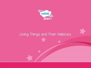Living Things and Their Habitats Year One You