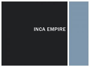 INCA EMPIRE INCA EMPIRE The Inca built one