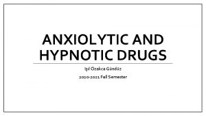 ANXIOLYTIC AND HYPNOTIC DRUGS Il zakca Gndz 2020