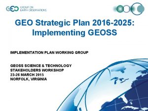 GEO Strategic Plan 2016 2025 Implementing GEOSS IMPLEMENTATION