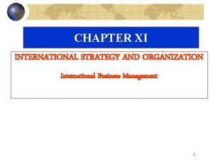 CHAPTER XI INTERNATIONAL STRATEGY AND ORGANIZATION International Business