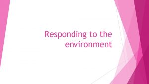 Responding to the environment