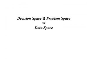 Decision Space Problem Space vs Data Space Motivation
