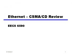 Ethernet CSMACD Review EECS 6590 5192021 1 Characteristics
