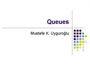 Queues Mustafa K Uygurolu DEFINITION OF QUEUE l