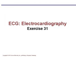 ECG Electrocardiography Exercise 31 Copyright 2004 Pearson Education