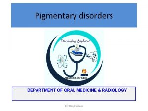 Pigmentary disorders DEPARTMENT OF ORAL MEDICINE RADIOLOGY Dentistry