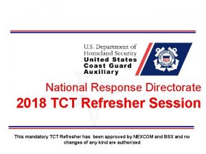 National Response Directorate 2018 TCT Refresher Session This