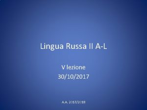 Lingua Russa II AL V lezione 30102017 A