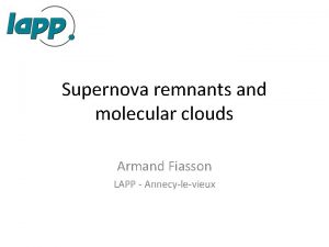 Supernova remnants and molecular clouds Armand Fiasson LAPP