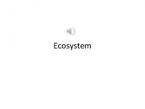 Ecosystem Concept of an ecosystem Ecosystem is defined