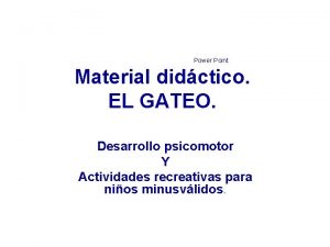 Power Point Material didctico EL GATEO Desarrollo psicomotor