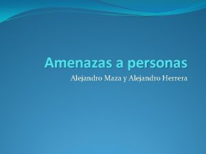 Amenazas a personas Alejandro Maza y Alejandro Herrera