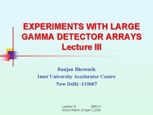 EXPERIMENTS WITH LARGE GAMMA DETECTOR ARRAYS Lecture III
