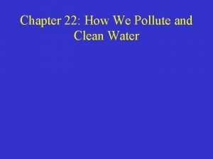 Chapter 22 How We Pollute and Clean Water