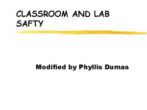 CLASSROOM AND LAB SAFTY Modified by Phyllis Dumas