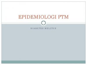 EPIDEMIOLOGI PTM DIABETES MELITUS POSISI DM PERINGKAT 10