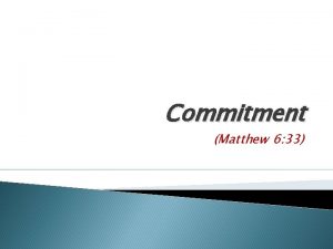 Commitment Matthew 6 33 Commitment When we study