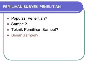 PEMILIHAN SUBYEK PENELITIAN Populasi Penelitian l Sampel l