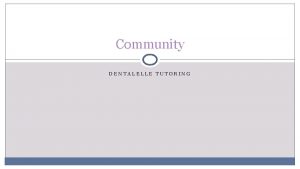 Community DENTALELLE TUTORING Definitions to Know Incidence The