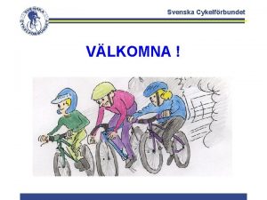 Svenska Cykelfrbundet VLKOMNA Svenska Cykelfrbundet Vem r jag