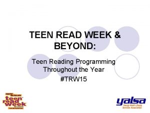 TEEN READ WEEK BEYOND Teen Reading Programming Throughout