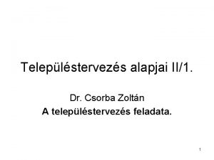 Teleplstervezs alapjai II1 Dr Csorba Zoltn A teleplstervezs